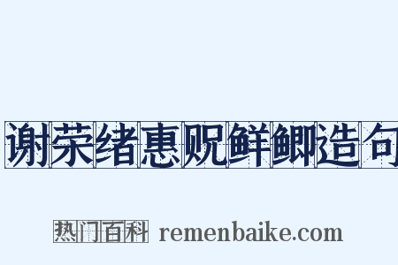 谢荣绪惠贶鲜鲫造句是什么意思的图片